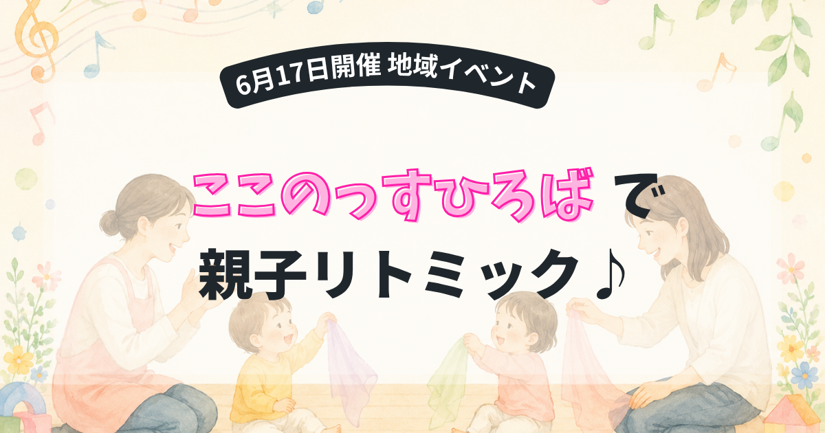 6月17日開催　地域イベント　ここのっすひろばで　親子リトミック♪